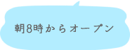 朝8時からオープン